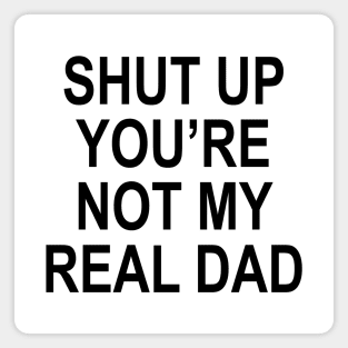 YOU'RE NOT MY REAL DAD Magnet